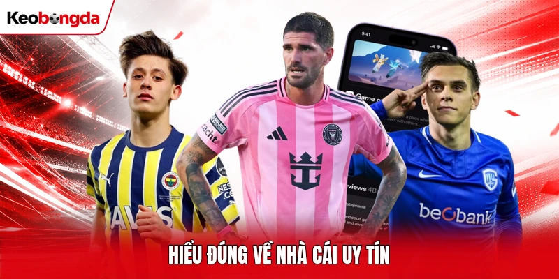 Hiểu đúng về nhà cái uy tín 