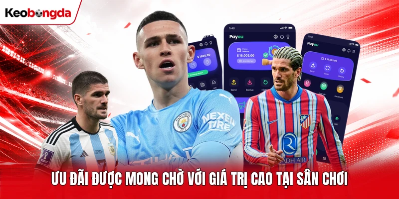 Ưu đãi được mong chờ với giá trị cao tại sân chơi
